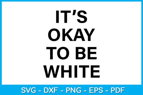 It s Okay to Be White SVG T-Shirt Graphics for Crafts